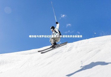 fbapp_曝快船与保罗经纪团队携手 共谋球员转会新篇章