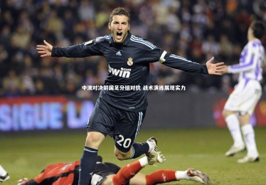 fb体育官网：中澳对决前国足分组对抗 战术演练展现实力